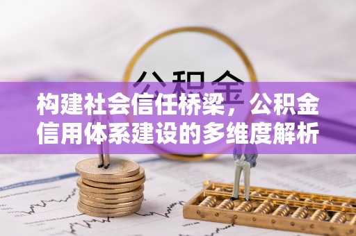 乌伊岭构建社会信任桥梁，公积金信用体系建设的多维度解析