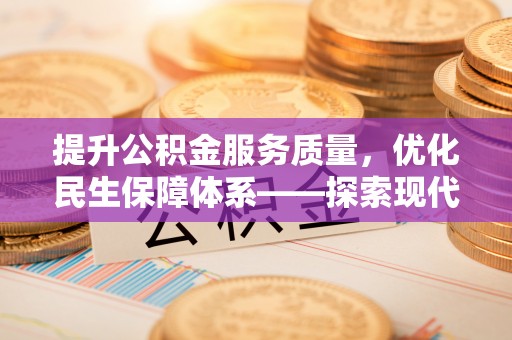 乌伊岭提升公积金服务质量，优化民生保障体系——探索现代城市居民福利新方向