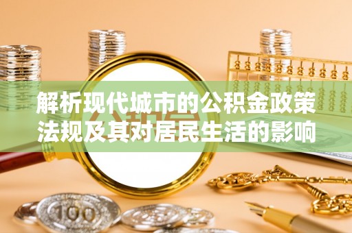 乌伊岭解析现代城市的公积金政策法规及其对居民生活的影响