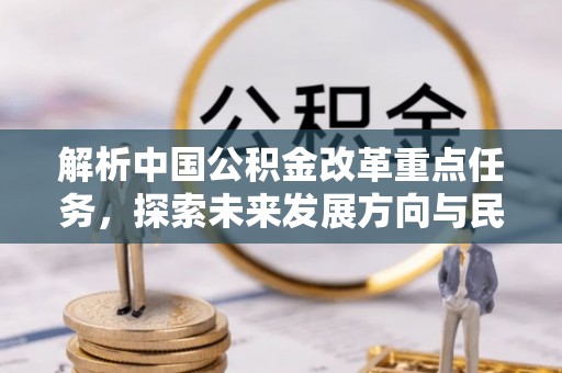 乌伊岭解析中国公积金改革重点任务，探索未来发展方向与民生影响